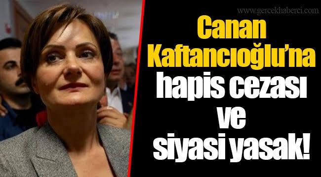 Canan Kaftancıoğlu’na hapis cezası ve siyasi yasak!