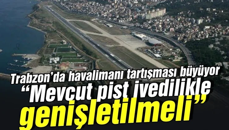 Trabzon’da ‘havalimanı’ tartışması büyüyor!