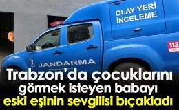 Trabzon’da çocuklarını görmek isteyen babayı eski eşinin sevgilisi bıçakladı!