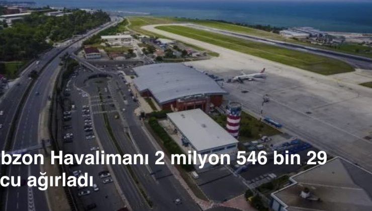 Trabzon Havalimanı 9 ayda, 2 milyon 546 bin yolcuya hizmet verdi..